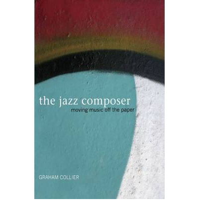 The Jazz Composer: Moving Music Off the Paper - Graham Collier - Livros - Northway Publications - 9780955788802 - 1 de maio de 2009