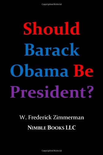 Should Barack Obama Be President? Dreams from My Father, Audacity of Hope, ... Obama in '08? - W. Frederick Zimmerman - Books - Nimble Books LLC - 9780978813802 - October 3, 2006