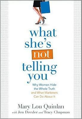 What She's Not Telling You: Why Women Hide the Whole Truth and What Marketers Can Do About It - Tracy Chapman - Books - Just Ask a Woman - 9780982393802 - November 1, 2009