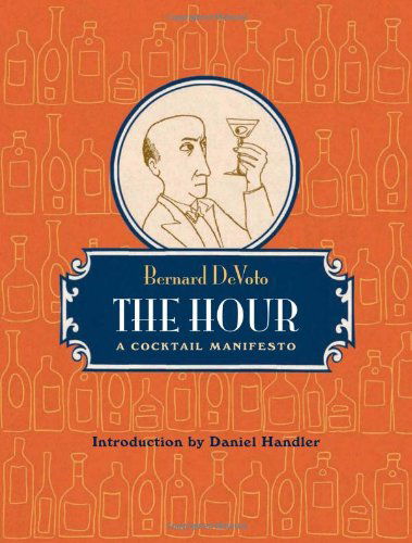 Cover for Bernard Devoto · The Hour: a Cocktail Manifesto (Hardcover Book) [Reprint edition] (2010)