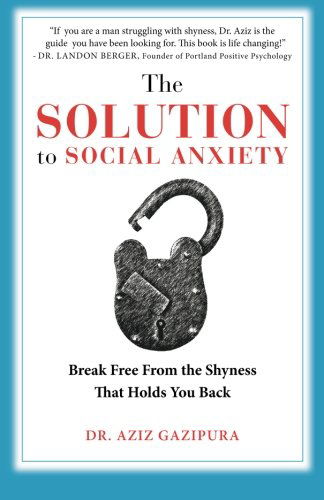 Cover for Dr Aziz Gazipura Psyd · The Solution to Social Anxiety: Break Free from the Shyness That Holds You Back (Paperback Book) [First edition] (2013)