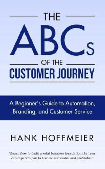 Cover for Hank Hoffmeier · The ABCs of the Customer Journey : A Beginner's Guide to Automation, Branding and Customer Service (Paperback Book) (2018)