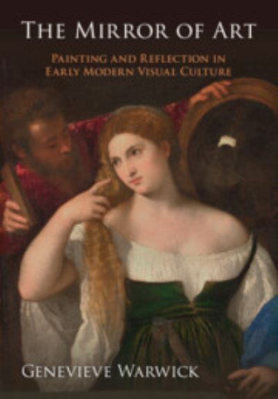 Cover for Warwick, Genevieve (University of Edinburgh) · The Mirror of Art: Painting and Reflection in Early Modern Visual Culture (Hardcover Book) (2024)