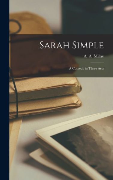 Cover for A a (Alan Alexander) 1882-1 Milne · Sarah Simple; a Comedy in Three Acts (Hardcover Book) (2021)