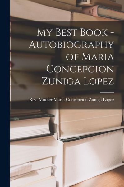 Cover for Rev Mother Maria Concepcion Zuniga L · My Best Book - Autobiography of Maria Concepcion Zuniga Lopez (Paperback Book) (2021)