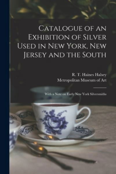 Cover for R T Haines (Richard Townley Halsey · Catalogue of an Exhibition of Silver Used in New York, New Jersey and the South (Pocketbok) (2021)