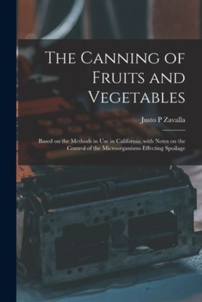The Canning of Fruits and Vegetables: Based on the Methods in Use in California, With Notes on the Control of the Microorganisms Effecting Spoilage - Justo P Zavalla - Livros - Legare Street Press - 9781015263802 - 10 de setembro de 2021