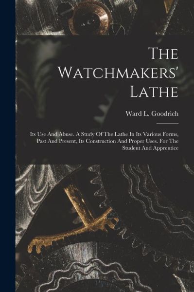 Cover for Ward L. Goodrich · Watchmakers' Lathe (Book) (2022)