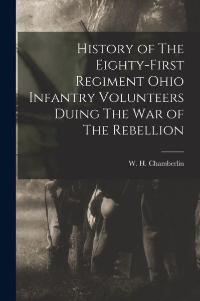 Cover for W. H. Chamberlin · History of the Eighty-First Regiment Ohio Infantry Volunteers Duing the War of the Rebellion (Book) (2022)