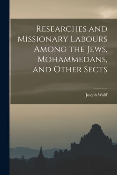 Cover for Joseph Wolff · Researches and Missionary Labours among the Jews, Mohammedans, and Other Sects (Book) (2022)