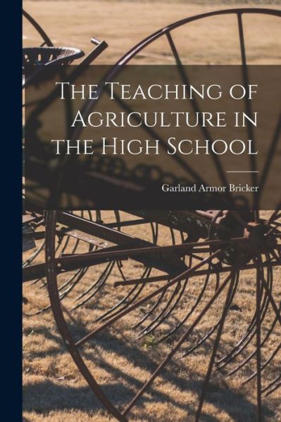 Cover for Garland Armor Bricker · Teaching of Agriculture in the High School (Book) (2022)