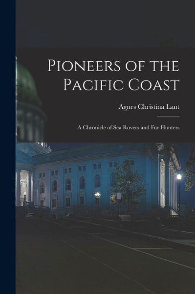 Cover for Agnes C. Laut · Pioneers of the Pacific Coast (Book) (2022)