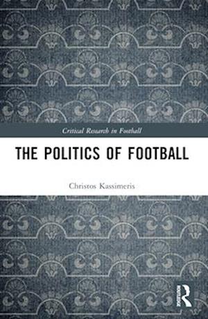 Cover for Kassimeris, Christos (European University Cyprus, Cyprus) · The Politics of Football - Critical Research in Football (Paperback Book) (2024)