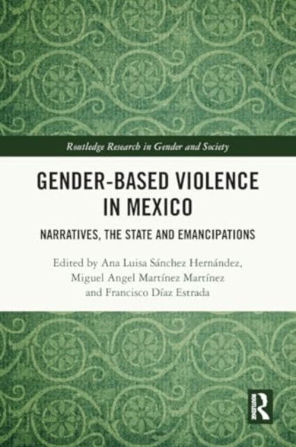 Gender-Based Violence in Mexico: Narratives, the State and Emancipations - Routledge Research in Gender and Society -  - Böcker - Taylor & Francis Ltd - 9781032473802 - 28 november 2024