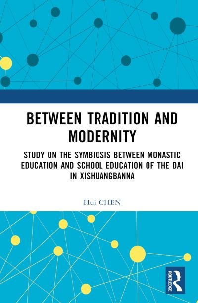 Cover for Hui Chen · Between Tradition and Modernity: Study on the Symbiosis Between Monastic Education and School Education of the Dai in Xishuangbanna (Innbunden bok) (2023)