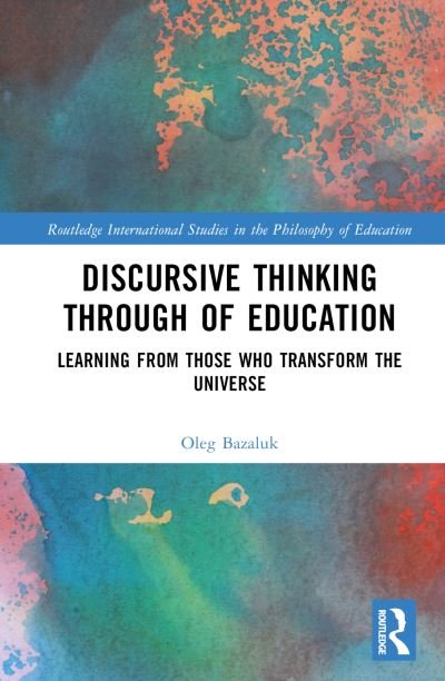 Cover for Bazaluk, Oleg (Guangdong University of Petrochemical Technology, China) · Discursive Thinking Through of Education: Learning from Those Who Transform the Universe - Routledge International Studies in the Philosophy of Education (Hardcover Book) (2023)
