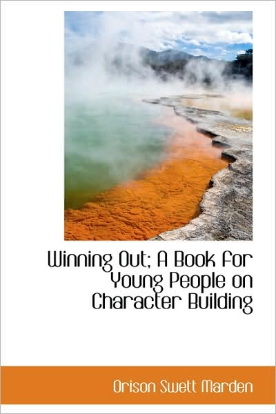 Winning Out; a Book for Young People on Character Building - Orison Swett Marden - Books - BiblioLife - 9781103258802 - February 11, 2009