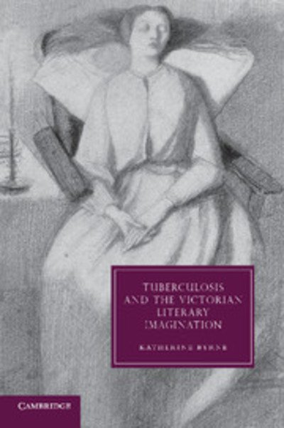 Cover for Byrne, Katherine (University of Ulster) · Tuberculosis and the Victorian Literary Imagination - Cambridge Studies in Nineteenth-Century Literature and Culture (Paperback Bog) (2013)
