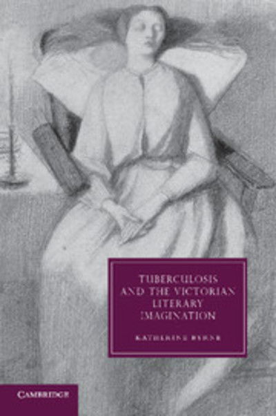 Cover for Byrne, Katherine (University of Ulster) · Tuberculosis and the Victorian Literary Imagination - Cambridge Studies in Nineteenth-Century Literature and Culture (Paperback Book) (2013)