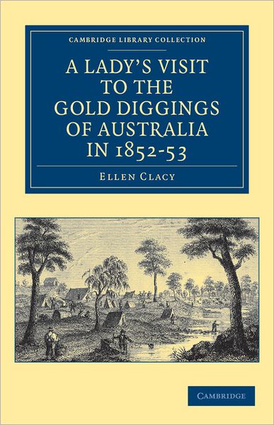 Cover for Ellen Clacy · A Lady's Visit to the Gold Diggings of Australia in 1852–53 - Cambridge Library Collection - History of Oceania (Paperback Book) (2011)