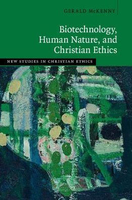 Cover for McKenny, Gerald (University of Notre Dame, Indiana) · Biotechnology, Human Nature, and Christian Ethics - New Studies in Christian Ethics (Hardcover Book) (2018)