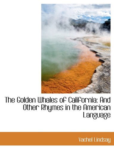 Cover for Vachel Lindsay · The Golden Whales of California: And Other Rhymes in the American Language (Hardcover Book) (2009)