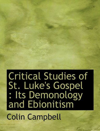 Cover for Colin Campbell · Critical Studies of St. Luke's Gospel: Its Demonology and Ebionitism (Hardcover Book) (2009)