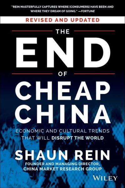 The End of Cheap China, Revised and Updated: Economic and Cultural Trends That Will Disrupt the World - Shaun Rein - Kirjat - John Wiley & Sons Inc - 9781118926802 - perjantai 8. elokuuta 2014