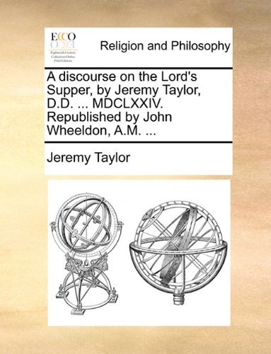Cover for Jeremy Taylor · A Discourse on the Lord's Supper, by Jeremy Taylor, D.d. ... Mdclxxiv. Republished by John Wheeldon, A.m. ... (Paperback Bog) (2010)