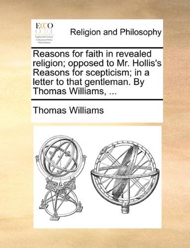 Cover for Thomas Williams · Reasons for Faith in Revealed Religion; Opposed to Mr. Hollis's Reasons for Scepticism; in a Letter to That Gentleman. by Thomas Williams, ... (Paperback Book) (2010)