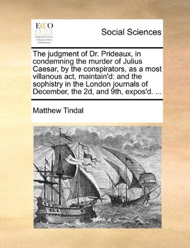 Cover for Matthew Tindal · The Judgment of Dr. Prideaux, in Condemning the Murder of Julius Caesar, by the Conspirators, As a Most Villanous Act, Maintain'd: and the Sophistry ... of December, the 2d, and 9th, Expos'd. ... (Taschenbuch) (2010)