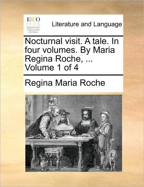 Cover for Regina Maria Roche · Nocturnal Visit. a Tale. in Four Volumes. by Maria Regina Roche, ... Volume 1 of 4 (Paperback Book) (2010)