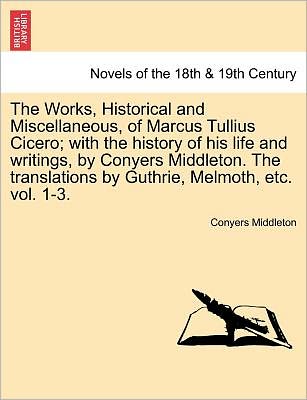 Cover for Conyers Middleton · The Works, Historical and Miscellaneous, of Marcus Tullius Cicero; with the History of His Life and Writings, by Conyers Middleton. the Translations B (Paperback Book) (2011)