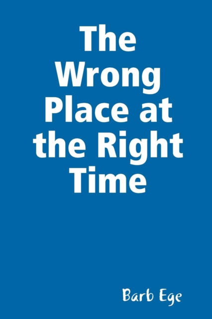 Cover for Barb Ege · The Wrong Place at the Right Time (Paperback Book) (2018)