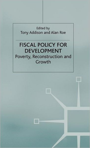 Cover for Tony Addison · Fiscal Policy for Development: Poverty, Reconstruction and Growth - Studies in Development Economics and Policy (Hardcover Book) [2004 edition] (2004)