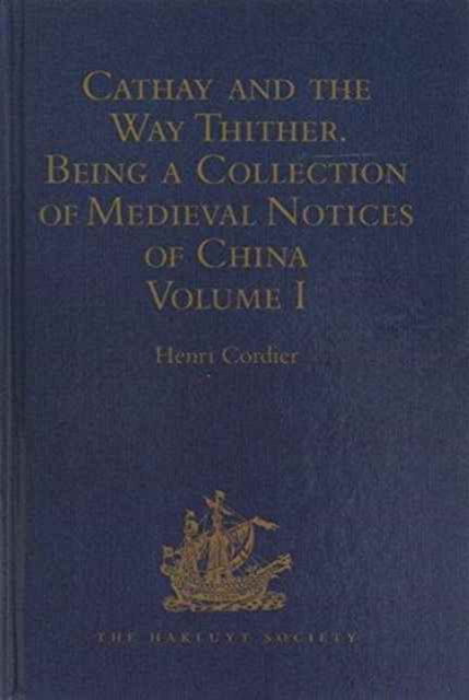 Cathay and the Way Thither. Being a Collection of Medieval Notices of China: Volumes I-IV - Hakluyt Society, Second Series - Multiple Authors - Books - Taylor & Francis Ltd - 9781409424802 - October 28, 2010