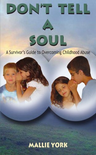 Cover for Mallie York · Don't Tell a Soul: a Survivor's Guide to Overcoming Childhood Abuse (Paperback Book) (2005)