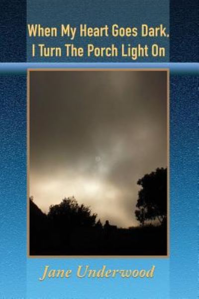 When My Heart Goes Dark, I Turn the Porch Light On - Jane Underwood - Bücher - Blue Light Press - 9781421837802 - 30. April 2017