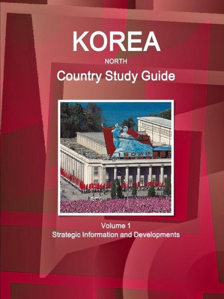 Cover for Inc Ibp · Korea North Country Study Guide Volume 1 Strategic Information and Developments (Paperback Book) (2015)