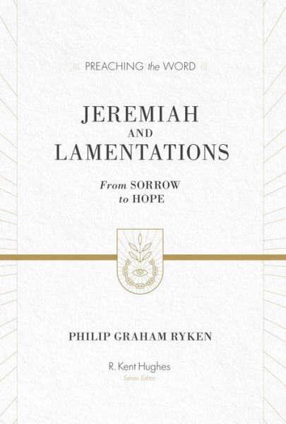 Cover for Philip Graham Ryken · Jeremiah and Lamentations: From Sorrow to Hope (ESV Edition) - Preaching the Word (Hardcover Book) [ESV edition] (2016)