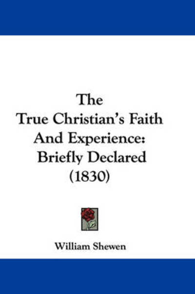 Cover for William Shewen · The True Christian's Faith and Experience: Briefly Declared (1830) (Paperback Book) (2008)