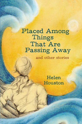 Cover for Helen Houston · Placed Among Things That Are Passing Away: and Other Stories (Paperback Book) (2010)