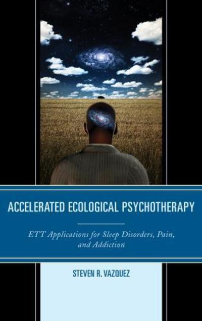 Cover for Steven R. Vazquez · Accelerated Ecological Psychotherapy: ETT Applications for Sleep Disorders, Pain, and Addiction (Paperback Book) (2015)