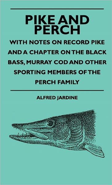 Cover for Alfred Jardine · Pike and Perch - with Notes on Record Pike and a Chapter on the Black Bass, Murray Cod and Other Sporting Members of the Perch Family (Hardcover Book) (2009)