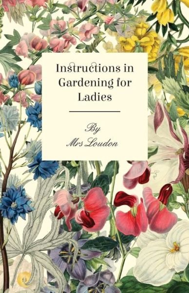 Instructions in Gardening for Ladies - Kyle Loudon - Bücher - Hayne Press - 9781446038802 - 4. Oktober 2010
