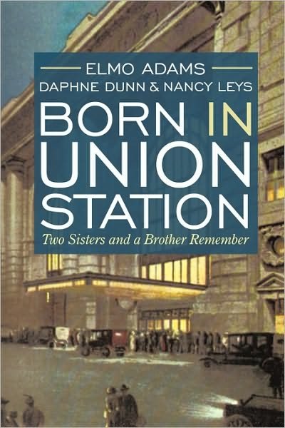 Cover for Elmo Adams · Born in Union Station: Two Sisters and a Brother Remember (Taschenbuch) (2010)