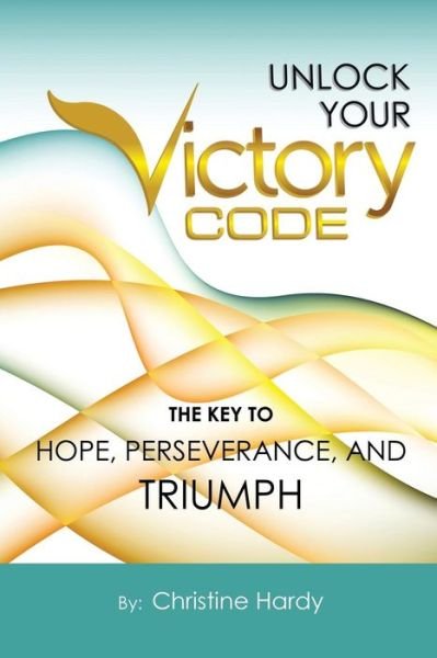 Cover for Christine Hardy · Unlock Your Victory Code: the Key to Hope, Perseverance and Triumph (Paperback Book) (2014)