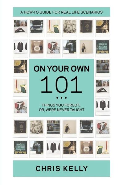 On Your Own 101: Not the Ordinary Survival Guide to Living on Your Own - Chris Kelly - Books - Createspace - 9781453632802 - September 30, 2010