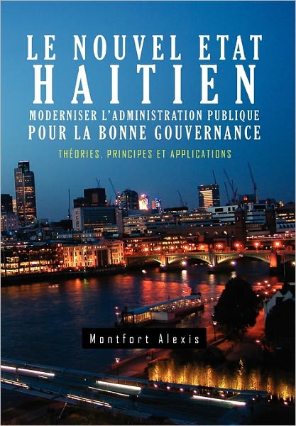 Cover for Montfort Alexis · Le Nouvel Etat Haitien: Moderniser L'administration Publique Pour La Bonne Gouvernance: Théories, Principes et Applications (Paperback Book) [French edition] (2011)