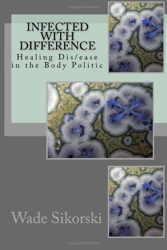 Cover for Wade Sikorski · Infected with Difference: Healing Dis / Ease in the Body Politic (Paperback Book) (2011)